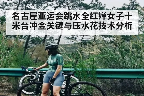 名古屋亚运会跳水全红婵女子十米台冲金关键与压水花技术分析